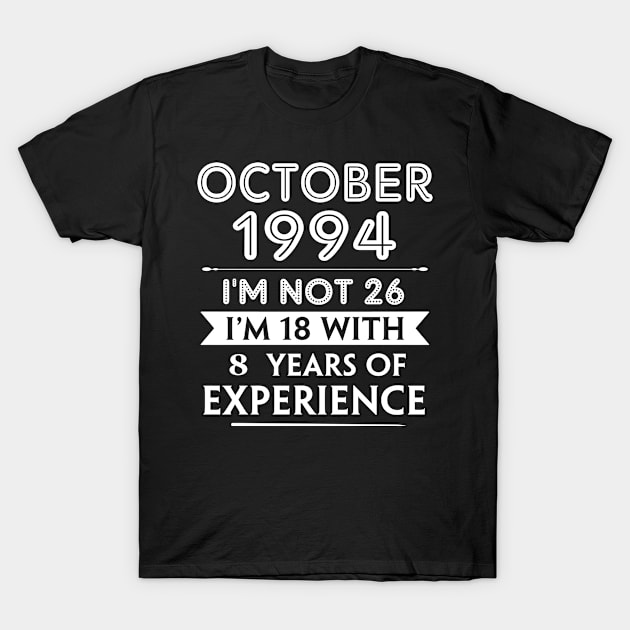 October 1994 - I'm not 26 i'm 18 With 8 Years of Experience - Birthday Gifts for Him Her Mom Dad T-Shirt by Amzprimeshirt